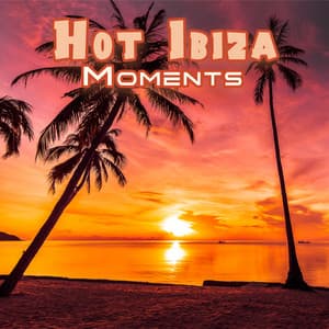 Hot Ibiza Moments: Unique Experiences & Sensations with Sunny Chillout Tracks - Ibiza DJ Rockerz
