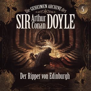 Die geheimen Archive des Sir Arthur Conan Doyle, Folge 5: Der Ripper von Edinburgh - Arthur Conan Doyle