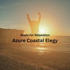 Music for Relaxation: Azure Coastal Elegy - Relaxation Music Therapy