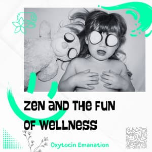 Zen and the Fun of Wellness - Oxytocin Emanation