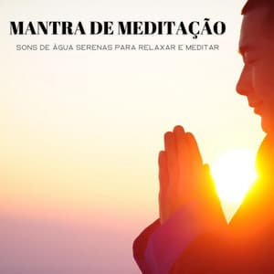 Mantra De Meditação: Sons De Água Serenas Para Relaxar E Meditar - #Calmante