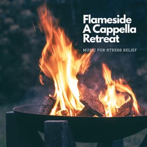 Flameside A Cappella Retreat: Music for Stress Relief - Calm Harmonies