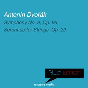 Blue Edition - Dvořák: Symphony No. 9, Op. 95 & Serenade for Strings, Op. 22 - Antonín Dvořák