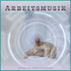 Arbeitsmusik: Sanfte Büromusik und Musik zur Konzentration - Konzentrationsmusik für die Arbeit