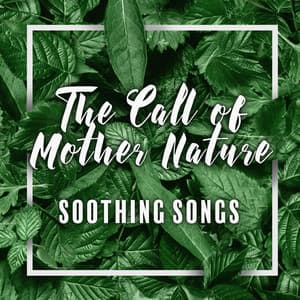 The Call of Mother Nature - Soothing Songs, Calm Vocal, Rest and Relax, Meditation, Yoga, Powerful Sounds of Nature - Mothers Nature Music Academy