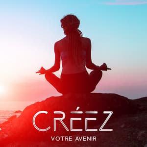 Créez votre avenir: Choisissez un chemin menant au succès, Atteignez la liberté financière, Exprimez votre gratitude - Zone de la Musique Relaxante