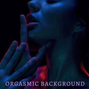 Orgasmic Background: Hot Erotic Sensation and Tantra Relaxation Music - Erotic Music Oasis