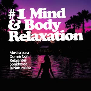 #1 Mind & Body Relaxation - Música para Dormir Con Relajantes Sonidos de la Naturaleza
