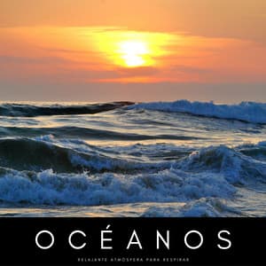 Océanos: Relajante Atmósfera Para Respirar - Relajación océano y olas