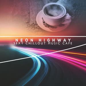 Neon Highway - Sexy Chillout Music Cafe