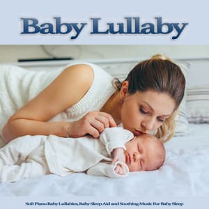 Baby Lullaby: Soft Piano Baby Lullabies, Baby Sleep Aid and Soothing Music For Baby Sleep - Baby Lullaby