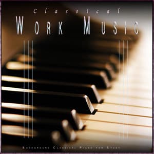 Classical Work Music: Background Classical Piano for Study - Classical Music For Work