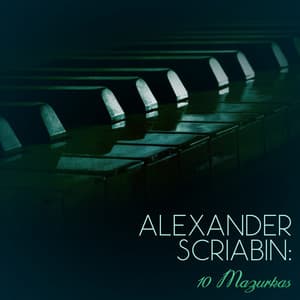 Alexander Scriabin: 10 Mazurkas - Alexander Scriabin