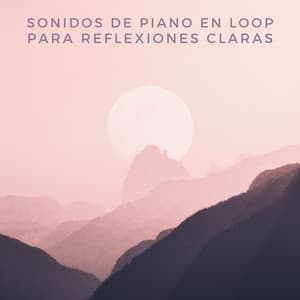 Sonidos De Piano En Loop Para Reflexiones Claras - Maestros de la música de relajación para piano