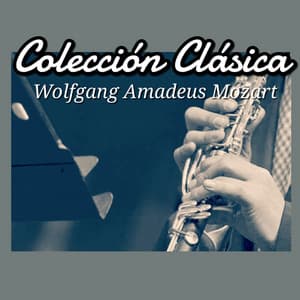Colección Clásica: Wolfgang Amadeus Mozart - Wolfgang Amadeus Mozart