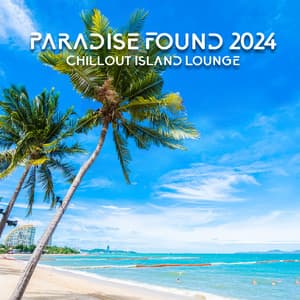 Paradise Found 2024: Chillout Island Lounge, Beach Party Beats, Electronic Summer Dreams - Dj Party EDM