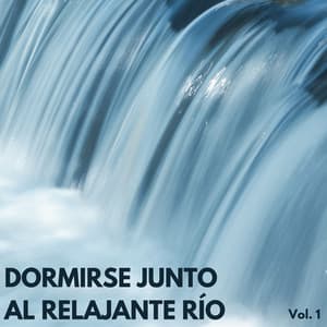 Dormirse Junto Al Relajante Río Vol. 1 - Agua Mantra