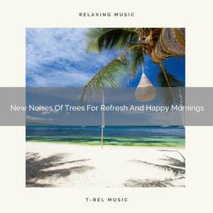 New Noises Of Trees For Refresh And Happy Mornings - Zen Sounds