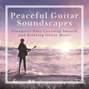 Peaceful Guitar Soundscapes: Cinematic Easy Listening Smooth and Relaxing Guitar Music - Soundscapes