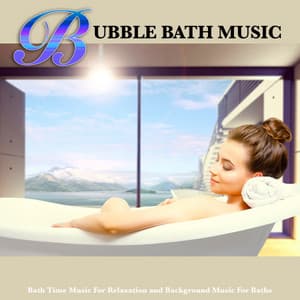 Bubble Bath Music: Bath Time Music For Relaxation and Background Music For Baths - Bath Music
