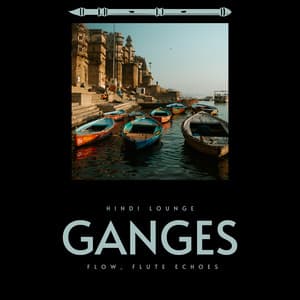 Ganges Flow, Flute Echoes - Hindi Lounge
