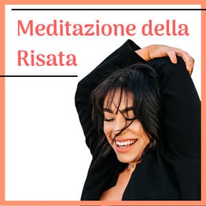 Meditazione della Risata - Sviluppare Energie Positive con Meditazione Mindfulness - Meditazione