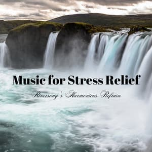 Music for Stress Relief: Riversong's Harmonious Refrain - Stress Relief Calm Oasis