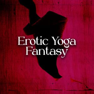 Erotic Yoga Fantasy: Tantric Background Music, Sensual Stretching, Better Sex with Yoga - Hot Sexual Fantasy Academy