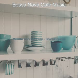 Music for Work from Home - Tenor Saxophone - Bossa Nova Cafe Music