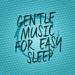 Gentle Music for Easy Sleep - Easy Sleep Music