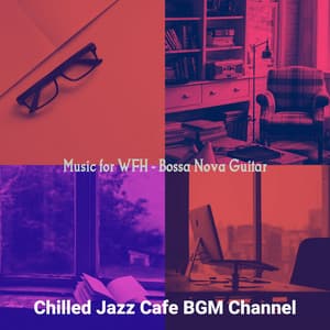 Music for WFH - Bossa Nova Guitar - Chilled Jazz Cafe BGM Channel