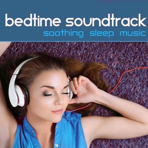 Bedtime Soundtrack : Soothing Sleep Music - Relaxing Sleep Music