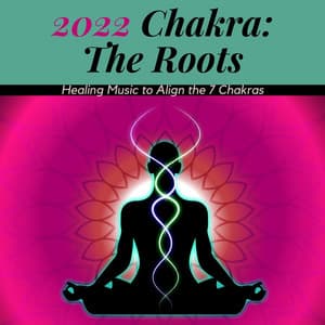 2022 Chakra: The Roots: Healing Music to Align the 7 Chakras - Chakra Dream