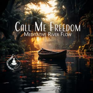 Call Me Freedom: Meditative Moments by the River, Birds and Water Sounds - Calming Water Consort