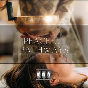 Peaceful Pathways: Spoken Words to Enlighten with Tibetan Bowls - Tibetan Singing Bowls & Chakra Balancing