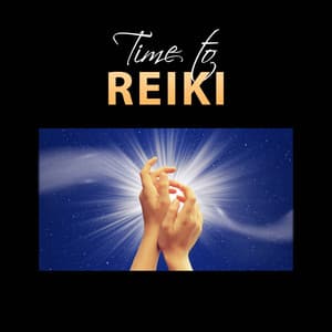 Time to Reiki: Deep Relaxation Music, Balancing Zen Meditation, Hands of Healing Light, Spa Massage, Acupuncture, Therapeutic Touch, Chakras - Serenity Music Academy
