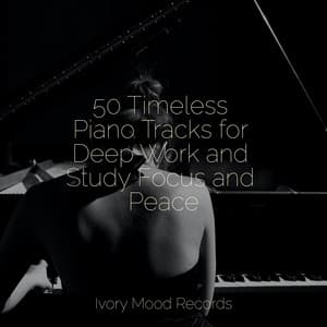 50 Timeless Piano Tracks for Deep Work and Study Focus and Peace - Ivory Mood
