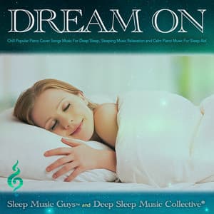 Dream On: Chill Popular Piano Cover Songs Music For Deep Sleep, Sleeping Music Relaxation and Calm Piano Music For Sleep Aid - Deep Sleep Music Collective