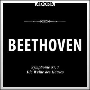 Beethoven: Symphonie No. 7, Op. 92 - Die Weihe des Hauses - Ludwig van Beethoven