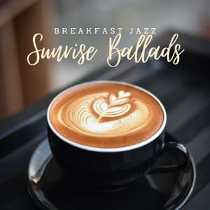 Sunrise Ballads: Morning Jazz - Breakfast Jazz