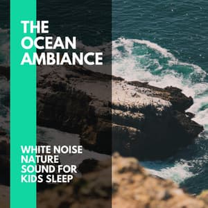The Ocean Ambiance - White Noise Nature Sound for Kids Sleep - Incredible Oceans