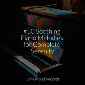 #50 Soothing Piano Melodies for Complete Serenity - Ivory Mood
