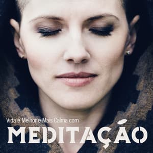 Vida é Melhor e Mais Calma com Meditação - Musica Para Meditacion Profunda