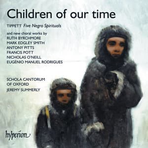 Children of our Time: Tippett Spirituals & Other Choral Works - Oxford Schola Cantorum