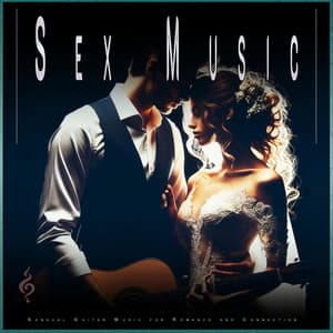 Sex Music: Sensual Guitar Music for Romance and Connection - Romantic Music Experience
