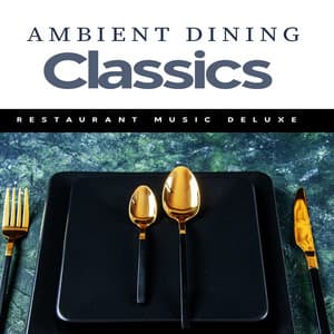 Ambient Dining Classics - Restaurant Music Deluxe