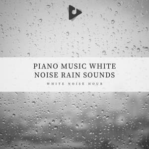 Piano Music White Noise Rain Sounds - White Noise Hour