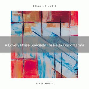 A Lovely Noise Specially For Relax Good Karma - White Noise For Sleeping Problems