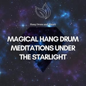 Magical Hang Drum Meditations Under the Starlight - Hang Drum and Nature