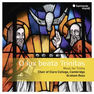 O lux beata Trinitas - Choir of Clare College, Cambridge